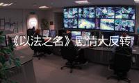 《以法之名》剧情大反转，许言午本是卧底，洪亮注定妻离子散