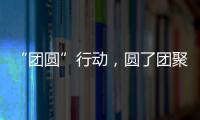 “团圆”行动，圆了团聚梦