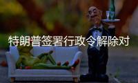 特朗普签署行政令解除对叙利亚制裁