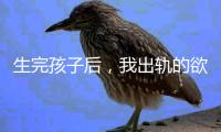 生完孩子后，我出轨的欲望非常强烈

！（女性勿入）