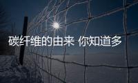 碳纤维的由来 你知道多少?