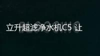 立升超滤净水机C5 让多喝热水更健康