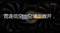 竞逐低空�
：空域正放开
，飞行器已登场	
，起飞还要多久
？