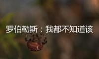 罗伯勒斯：我都不知道该如何表达战胜林高远这件事�，非常开心