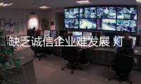 缺乏诚信企业难发展 灯饰照明企业要加强诚信建设