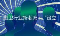 厨卫行业新潮流	：“设立子公司”
、“收购”