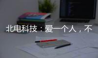 北电科技
	：爱一个人，不是TA买得起什么，而是TA给予你什么