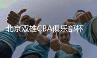 北京双雄CBA俱乐部杯两连胜