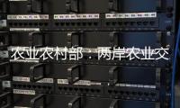 农业农村部：两岸农业交流合作形成全方位宽领域多层次发展格局