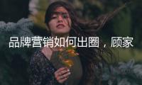 品牌营销如何出圈，顾家家居这波操作值得借鉴!