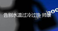 告别水温过冷过热 帅康燃气热水器让你夏天洗个痛快澡