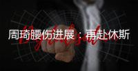 周琦腰伤进展	：再赴休斯顿治疗 能否赶上亚洲杯取决恢复速度