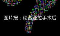图片报：穆西亚拉手术后还须住院几天
，他最早要11或12月才能复出