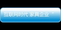 互联网时代 家具企业“试着做”电商主要表现为三点