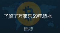 了解了万家乐S9电热水器
，就别再问电热水器哪个好啦