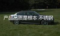 产品品质是根本 不锈钢品牌需要拥抱新事物