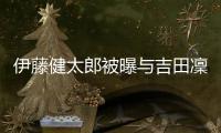 伊藤健太郎被曝与吉田凜音热恋 被拍到一起约会