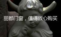 丽都门窗，值得放心购买的门窗品牌