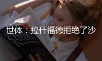 世体：拉什福德拒绝了沙特4000万欧元年薪报价，只想去巴萨