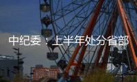 中纪委：上半年处分省部级干部6人 厅局级干部1330人