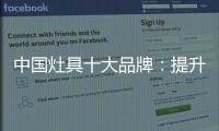 中国灶具十大品牌：提升服务意识 用服务赢市场