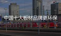中国十大板材品牌更环保更安全