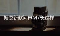 据说新款问界M7长这样？售价水涨船高？