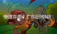 惨遭弃用
！广东旧将NBL都上不了场 朱芳雨放弃他没错