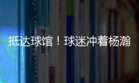 抵达球馆！球迷冲着杨瀚森喊“哥哥好帅” 杨瀚森一脸嫌弃
