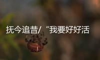 抚今追昔/“我要好好活 看国家越来越好”