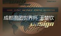 成都混团世界杯 王楚钦、孙颖莎奥运会后再战混双