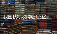 我国秋粮收购近1.5亿吨