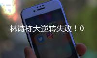 林诗栋大逆转失败�！0
