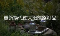 更新换代使太阳能路灯品牌有市场