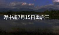 曝中超7月15日重启三天一赛 缩减至22轮