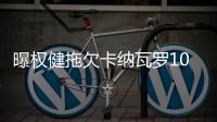 曝权健拖欠卡纳瓦罗1000万 已上诉至国际足联