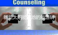 新型太阳能电池的能源转化率打破之前的世界纪录