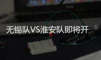 无锡队VS淮安队即将开售！