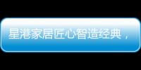 星港家居匠心智造经典�，为健康睡眠生活赋能