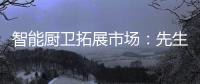智能厨卫拓展市场：先生存�、后发展
、再反击