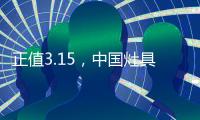 正值3.15，中国灶具企业应理性对待质检