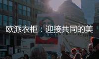 欧派衣柜�：迎接共同的美家居好新生活