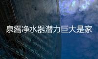 泉露净水器潜力巨大是家电领域屈指可数的蓝海之一