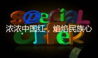 浓浓中国红，焰焰民族心