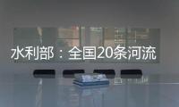 水利部：全国20条河流发生超警以上洪水