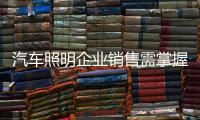 汽车照明企业销售需掌握有效的销售方式