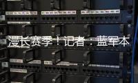 漫长赛季！记者	：蓝军本赛季已参加64场比赛	，对阵13个国家的球队