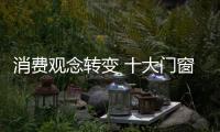 消费观念转变 十大门窗品牌要紧抓四点
