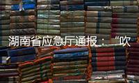 湖南省应急厅通报：“吹哨人”获奖励