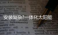 安装复杂?一体化太阳能路灯解决你的后顾之忧!